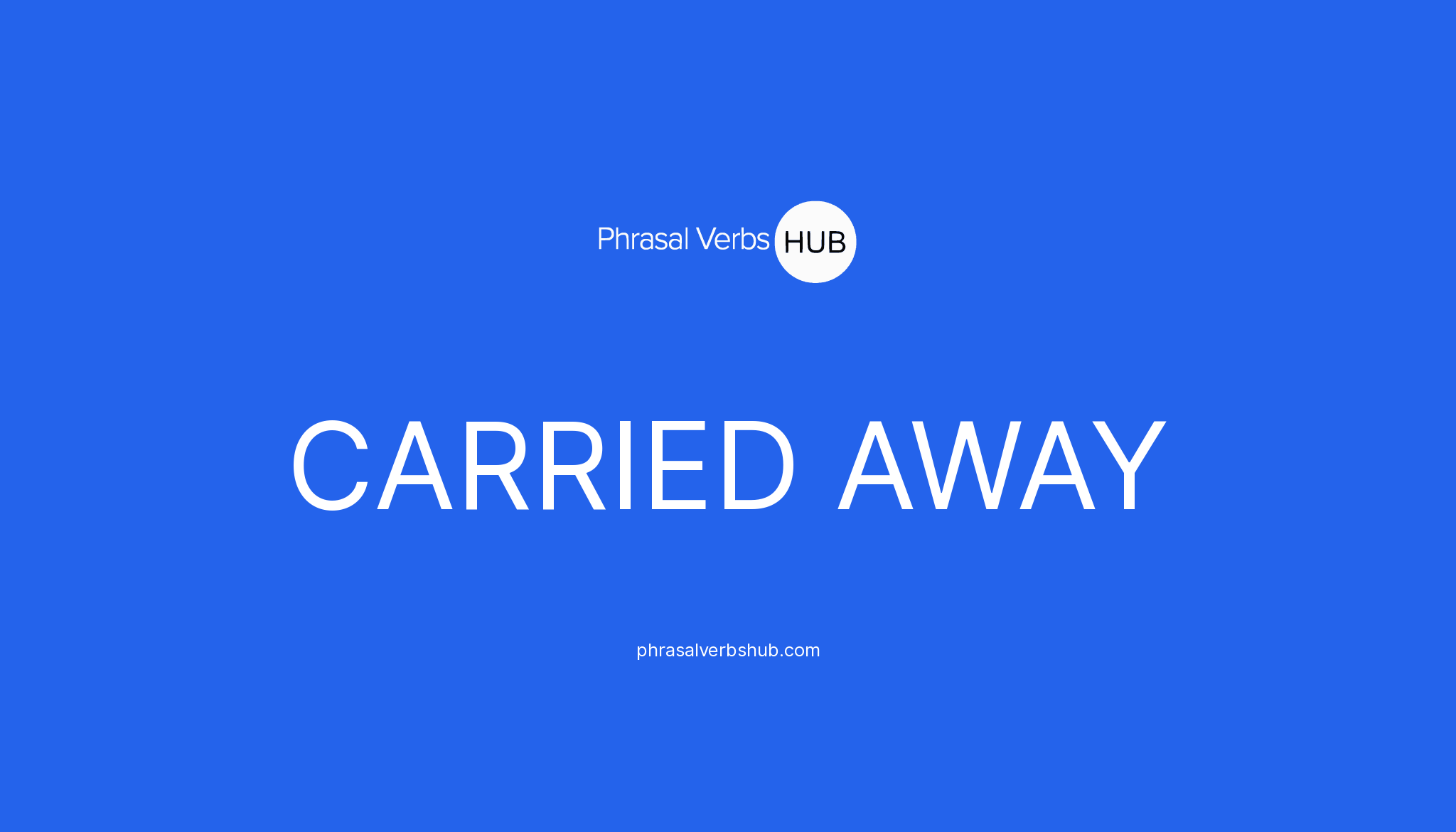 carried-away-phrasal-verb-meaning-examples